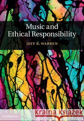 Music and Ethical Responsibility Jeff R. Warren 9781107043947