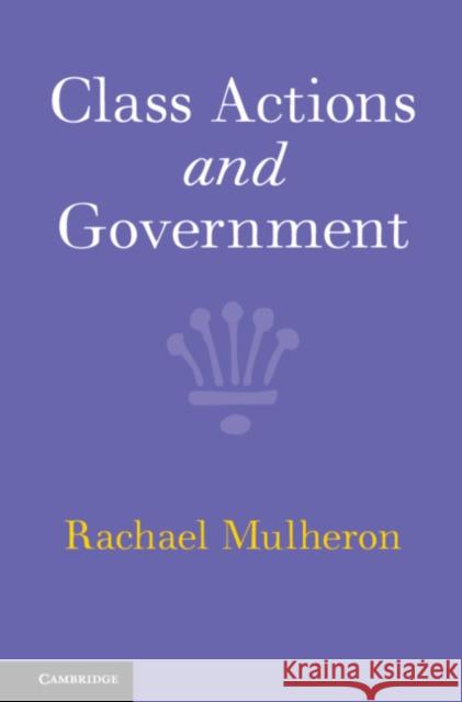 Class Actions and Government Rachael Mulheron 9781107043978 Cambridge University Press