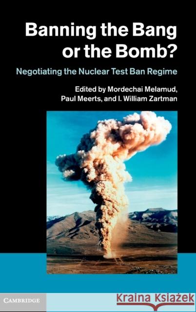 Banning the Bang or the Bomb?: Negotiating the Nuclear Test Ban Regime Melamud, Mordechai 9781107044005 CAMBRIDGE UNIVERSITY PRESS