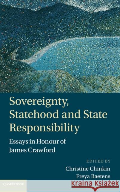 Sovereignty, Statehood and State Responsibility: Essays in Honour of James Crawford Chinkin, Christine 9781107044258