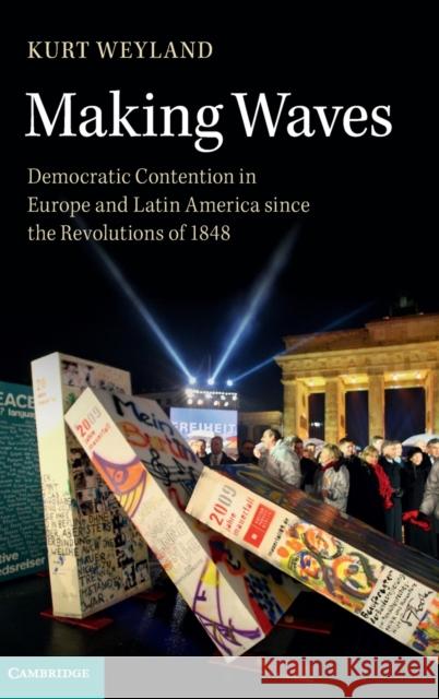 Making Waves: Democratic Contention in Europe and Latin America Since the Revolutions of 1848 Weyland, Kurt 9781107044746