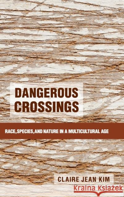 Dangerous Crossings: Race, Species, and Nature in a Multicultural Age Kim, Claire Jean 9781107044944 Cambridge University Press