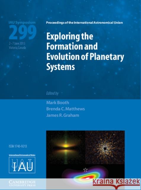 Exploring the Formation and Evolution of Planetary Systems (Iau S299) Booth, Mark 9781107045200