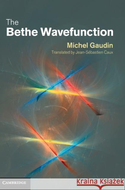 The Bethe Wavefunction Michel Gaudin & Jean Sbastien Caux 9781107045859 CAMBRIDGE UNIVERSITY PRESS