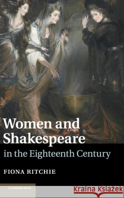 Women and Shakespeare in the Eighteenth Century Fiona Ritchie 9781107046306 CAMBRIDGE UNIVERSITY PRESS