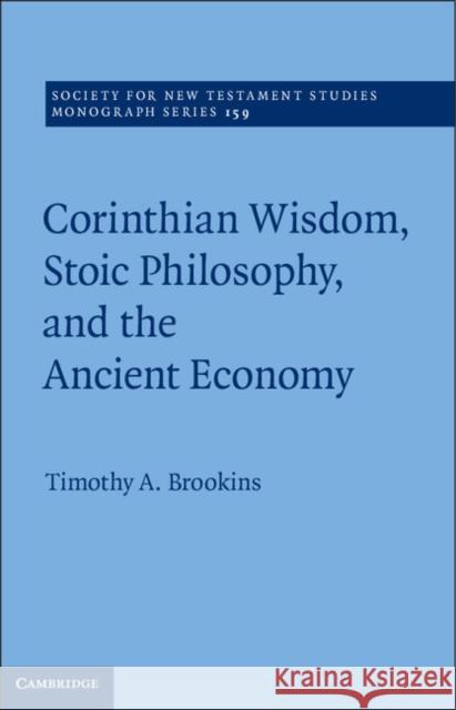 Corinthian Wisdom, Stoic Philosophy, and the Ancient Economy Timothy A Brookins 9781107046375