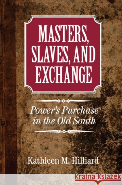 Masters, Slaves, and Exchange: Power's Purchase in the Old South Hilliard, Kathleen M. 9781107046467 Cambridge University Press