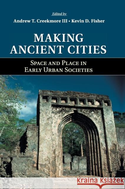 Making Ancient Cities: Space and Place in Early Urban Societies Creekmore III, Andrew T. 9781107046528 Cambridge University Press