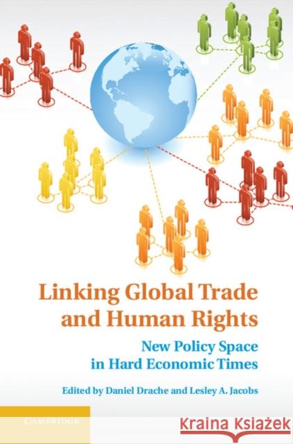 Linking Global Trade and Human Rights Daniel Drache (York University, Toronto), Lesley A. Jacobs (York University, Toronto) 9781107047174