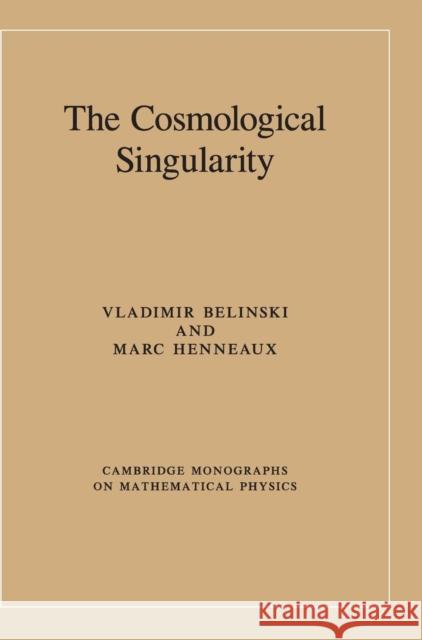 The Cosmological Singularity Vladimir Belinski Marc Henneaux 9781107047471