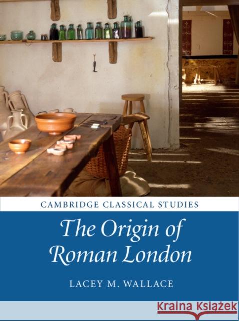 The Origin of Roman London Lacey M Wallace 9781107047570 CAMBRIDGE UNIVERSITY PRESS