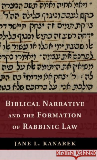 Biblical Narrative and the Formation of Rabbinic Law Jane Kanarek 9781107047815 Cambridge University Press