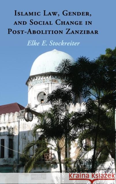 Islamic Law, Gender and Social Change in Post-Abolition Zanzibar Elke Stockreiter 9781107048416 Cambridge University Press