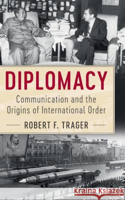 Diplomacy: Communication and the Origins of International Order Robert F. Trager 9781107049161