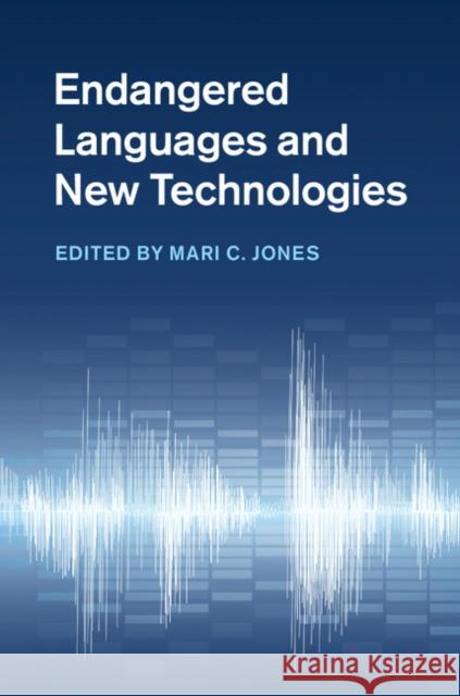 Endangered Languages and New Technologies Mari C Jones 9781107049598