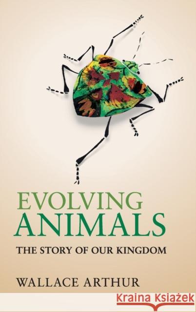 Evolving Animals: The Story of Our Kingdom Arthur, Wallace 9781107049635 CAMBRIDGE UNIVERSITY PRESS