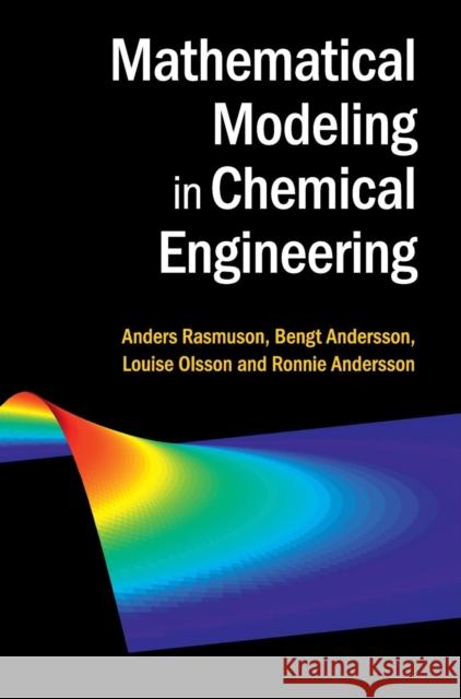 Mathematical Modeling in Chemical Engineering Anders Rasmuson & Bengt Andersson 9781107049697