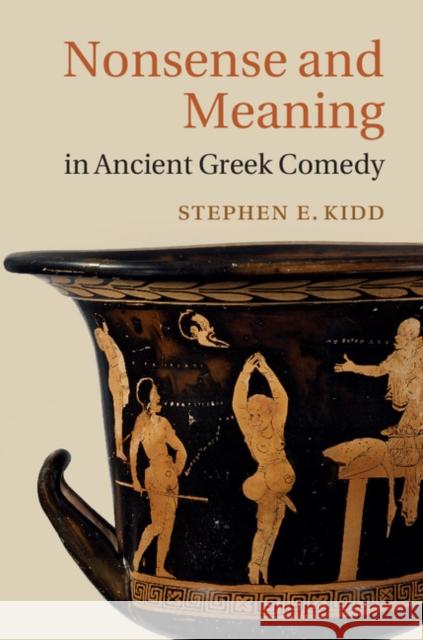 Nonsense and Meaning in Ancient Greek Comedy Stephen E Kidd 9781107050150 CAMBRIDGE UNIVERSITY PRESS