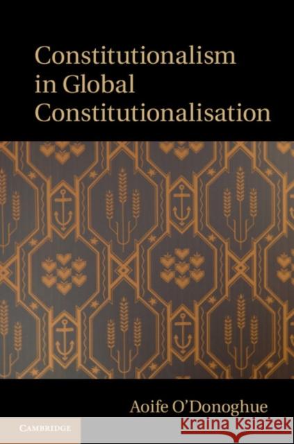 Constitutionalism in Global Constitutionalisation Aoife O'Donoghue   9781107050259