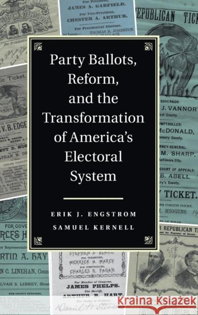 Party Ballots, Reform, and the Transformation of America's Electoral System Erik J. Engstrom Samuel Kernell 9781107050396