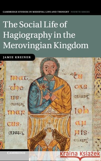 The Social Life of Hagiography in the Merovingian Kingdom Jamie Kreiner   9781107050655 Cambridge University Press