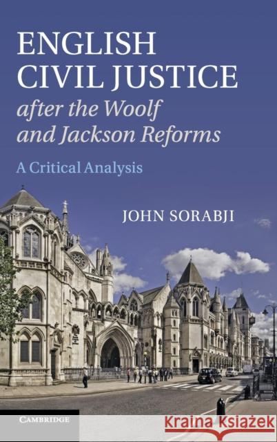 English Civil Justice After the Woolf and Jackson Reforms: A Critical Analysis Sorabji, John 9781107051669