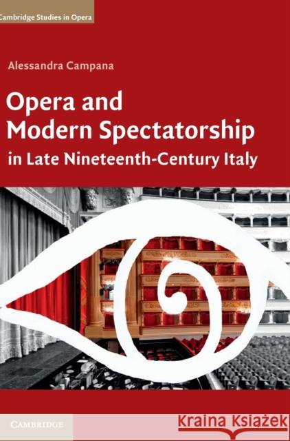 Opera and Modern Spectatorship in Late Nineteenth-Century Italy Alessandra Campana 9781107051898