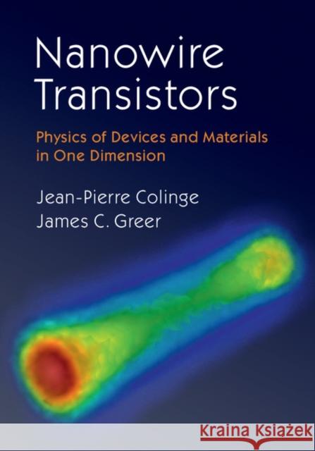 Nanowire Transistors: Physics of Devices and Materials in One Dimension Jean Pierre Colinge 9781107052406 CAMBRIDGE UNIVERSITY PRESS