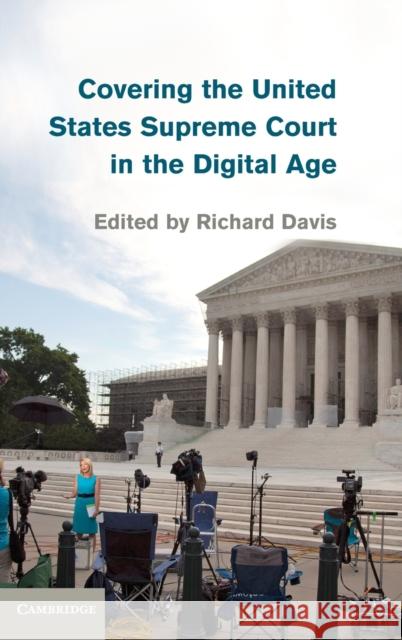 Covering the United States Supreme Court in the Digital Age Richard Davis 9781107052451