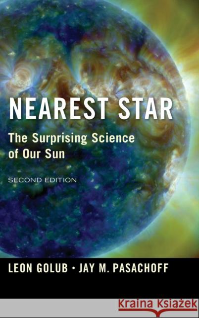 Nearest Star: The Surprising Science of Our Sun Golub, Leon 9781107052659