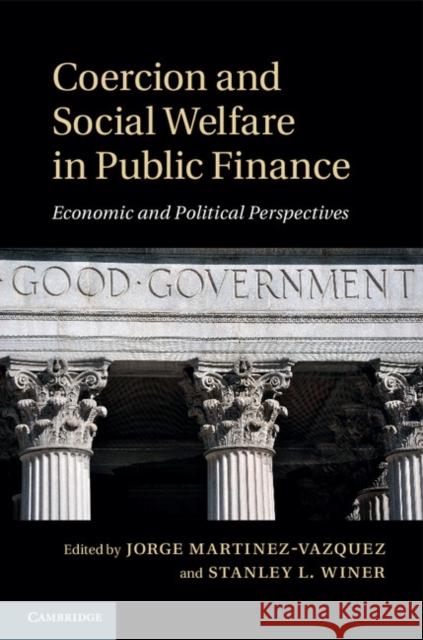 Coercion and Social Welfare in Public Finance: Economic and Political Perspectives Martinez-Vazquez, Jorge 9781107052789