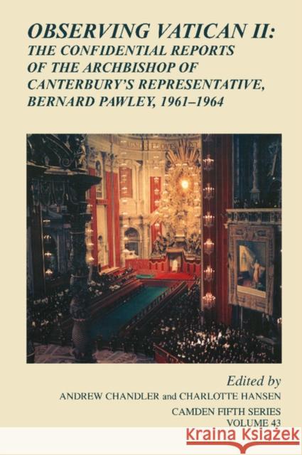 Observing Vatican II: The Confidential Reports of the Archbishop of Canterbury's Representative, Bernard Pawley, 1961-1964 Chandler, Andrew 9781107052949
