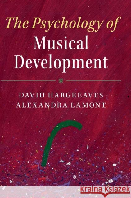 The Psychology of Musical Development David Hargreaves Alexandra Lamont 9781107052963