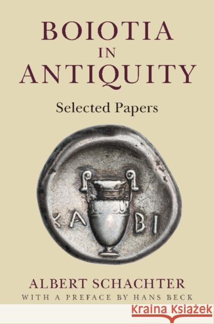 Boiotia in Antiquity: Selected Papers Albert Schachter 9781107053243