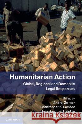 Humanitarian Action: Global, Regional and Domestic Legal Responses Zwitter, Andrej 9781107053533
