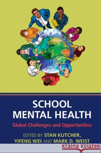 School Mental Health: Global Challenges and Opportunities Stanley Kutcher Yifeng Wei Mark Weist 9781107053908