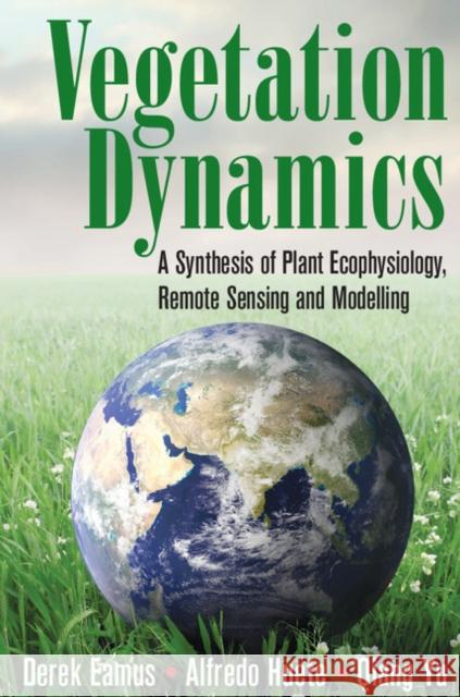 Vegetation Dynamics: A Synthesis of Plant Ecophysiology, Remote Sensing and Modelling Derek Eamus Alfredo Huete Qiang Yu 9781107054202