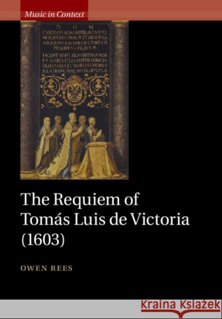 The Requiem of Tomás Luis de Victoria (1603) Rees, Owen 9781107054424 Cambridge University Press