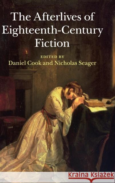 The Afterlives of Eighteenth-Century Fiction Daniel Cook Nicholas Seager 9781107054684 Cambridge University Press