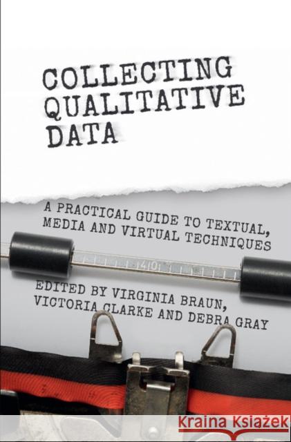 Collecting Qualitative Data: A Practical Guide to Textual, Media and Virtual Techniques Virginia Braun Victoria Clarke Debra Gray 9781107054974 Cambridge University Press