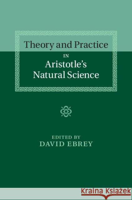 Theory and Practice in Aristotle's Natural Science David Ebrey 9781107055131 Cambridge University Press