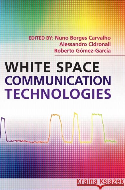 White Space Communication Technologies Nuno Borges Carvalho 9781107055919 CAMBRIDGE UNIVERSITY PRESS