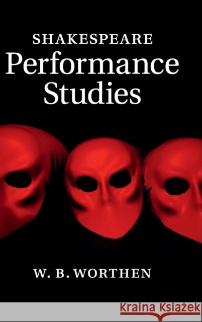 Shakespeare Performance Studies William B Worthen 9781107055957