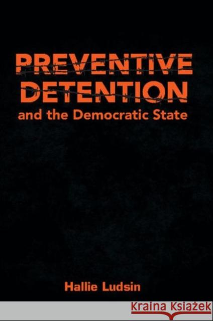Preventive Detention and the Democratic State Hallie Ludsin   9781107056060 Cambridge University Press