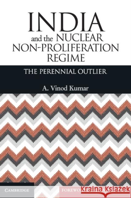 India and the Nuclear Non-Proliferation Regime: The Perennial Outlier A. Vinod Kumar 9781107056626 Cambridge University Press