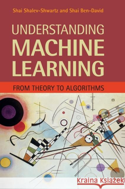 Understanding Machine Learning: From Theory to Algorithms Shalev-Shwartz, Shai 9781107057135 Cambridge University Press