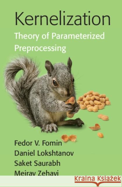 Kernelization: Theory of Parameterized Preprocessing Fedor V. Fomin Daniel Lokshtanov Saket Saurabh 9781107057760