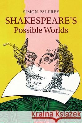 Shakespeare's Possible Worlds Simon Palfrey 9781107058279 CAMBRIDGE UNIVERSITY PRESS