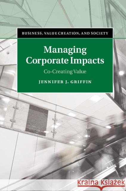 Managing Corporate Impacts: Co-Creating Value Griffin, Jennifer J. 9781107058675 Cambridge University Press
