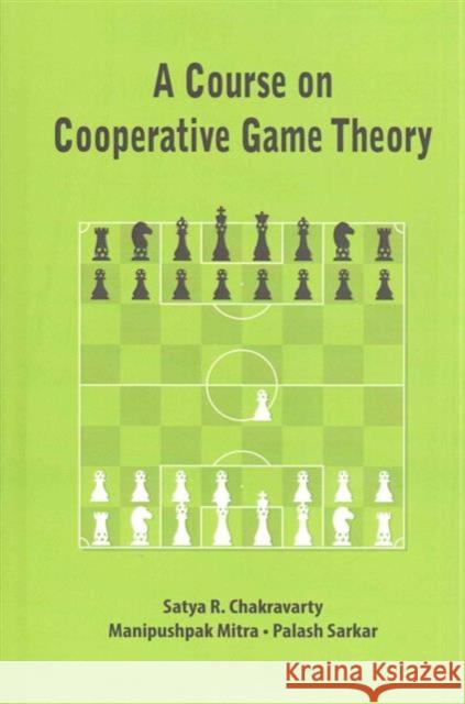 A Course on Cooperative Game Theory Satya R. Chakravarty Manipushpak Mitra Palash Sarkar 9781107058798 Cambridge University Press